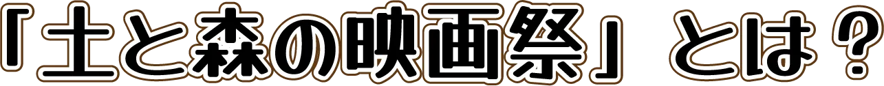 「土と森の映画祭」とは？